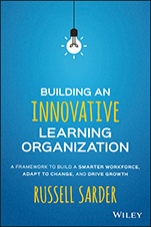 Building an Innovative Learning Organization: A Framework to Build a Smarter Workforce, Adapt to Change, and Drive Growth - ISBN 9781119157458