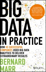 Big Data in Practice: How 45 Successful Companies Used Big Data Analytics to Deliver Extraordinary Results - ISBN 9781119231387