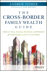 The Cross–Border Family Wealth Guide: Advice on Taxes, Investing, Real Estate, and Retirement for Global Families in the U.S. and Abroad - ISBN 9781119234272
