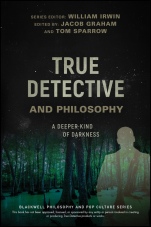 True Detective and Philosophy: A Deeper Kind of Darkness - ISBN 9781119280781