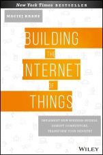 Building the Internet of Things: Implement New Business Models, Disrupt Competitors, Transform Your Industry - ISBN 9781119285663