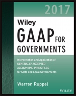 Wiley GAAP for Governments 2017: Interpretation and Application of Generally Accepted Accounting Principles for State and Local Governments - ISBN 9781119381464