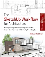 The SketchUp Workflow for Architecture: Modeling Buildings, Visualizing Design, and Creating Construction Documents with SketchUp Pro and LayOut - ISBN 9781119383635