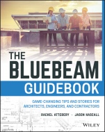 The Bluebeam Guidebook: Game–changing Tips and Stories for Architects, Engineers, and Contractors - ISBN 9781119393948