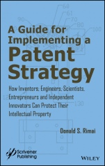 A Guide for Implementing a Patent Strategy: How Inventors, Engineers, Scientists, Entrepreneurs, and Independent Innovators Can Protect Their Intellectual Property - ISBN 9781119407058