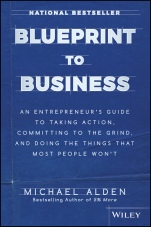 Blueprint to Business: An Entrepreneurs Guide to Taking Action, Committing to the Grind, And Doing the Things That Most People Wont - ISBN 9781119424925