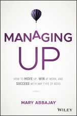 Managing Up: How to Move up, Win at Work, and Succeed with Any Type of Boss - ISBN 9781119436683