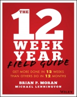 The 12 Week Year Field Guide: Get More Done In 12 Weeks Than Others Do In 12 Months - ISBN 9781119475248