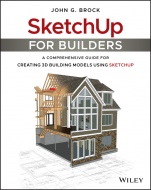 SketchUp for Builders: A Comprehensive Guide for Creating 3D Building Models Using SketchUp - ISBN 9781119484004