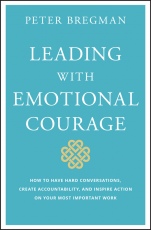 Leading With Emotional Courage: How to Have Hard Conversations, Create Accountability, And Inspire Action On Your Most Important Work - ISBN 9781119505693
