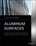 Aluminum Surfaces: A Guide to Alloys, Finishes, Fabrication and Maintenance in Architecture and Art - ISBN 9781119541769