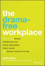 The Drama–Free Workplace: How You Can Prevent Unconscious Bias, Sexual Harassment, Ethics Lapses, and Inspire a Healthy Culture - ISBN 9781119546429