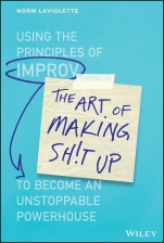 The Art of Making Sh!t Up: Using the Principles of Improv to Become an Unstoppable Powerhouse - ISBN 9781119558217