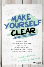 Make Yourself Clear: How to Use a Teaching Mindset to Listen, Understand, Explain Everything, and Be Understood - ISBN 9781119558590