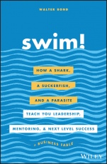 Swim!: How a Shark, a Suckerfish, and a Parasite Teach You Leadership, Mentoring, and Next Level Success - ISBN 9781119573562