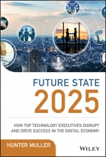 Future State 2025: How Top Technology Executives Disrupt and Drive Success in the Digital Economy - ISBN 9781119574798