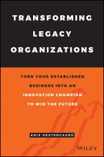 Transforming Legacy Organizations: Turn your Established Business into an Innovation Champion to Win the Future - ISBN 9781119583509