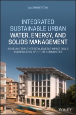 Integrated Sustainable Urban Water, Energy, and Solids Management: Achieving Triple Net–Zero Adverse Impact Goals and Resiliency of Future Communities - ISBN 9781119593652
