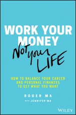 Work Your Money, Not Your Life: How to Balance Your Career and Personal Finances to Get What You Want - ISBN 9781119600367