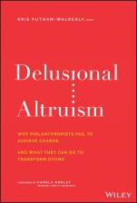 Delusional Altruism: Why Philanthropists Fail To Achieve Change and What They Can Do To Transform Giving - ISBN 9781119606062