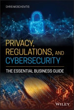 Privacy, Regulations, and Cybersecurity: The Essential Business Guide - ISBN 9781119658740