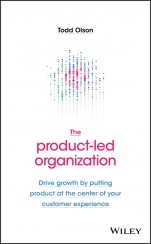 The Product–Led Organization: Drive Growth By Putting Product at the Center of Your Customer Experience - ISBN 9781119660873