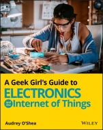 A Geek Girls Guide to Electronics and the Internet of Things - ISBN 9781119683681
