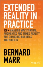 Extended Reality in Practice: 100+ Amazing Ways Virtual, Augmented and Mixed Reality Are Changing Business and Society - ISBN 9781119695172