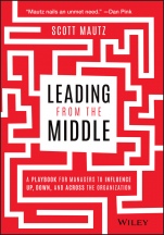 Leading from the Middle: A Playbook for Managers to Influence Up, Down, and Across the Organization - ISBN 9781119717911