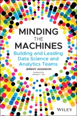 Minding the Machines: Building and Leading Data Science and Analytics Teams - ISBN 9781119785323