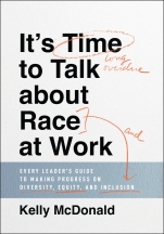 Its Time to Talk about Race at Work: Every Leaders Guide to Making Progress on Diversity, Equity, and Inclusion - ISBN 9781119790877