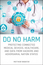 Do No Harm: Protecting Connected Medical Devices, Healthcare, and Data from Hackers and Adversarial Nation States - ISBN 9781119794028