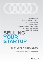 Selling Your Startup: Crafting the Perfect Exit, Selling Your Business, and Everything Else Entrepreneurs Need to Know - ISBN 9781119797982