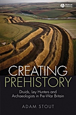 Creating Prehistory: Druids, Ley Hunters and Archaeologists in Pre–War Britain - ISBN 9781405155045