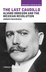 The Last Caudillo: Alvaro Obregón and the Mexican Revolution - ISBN 9781405199025