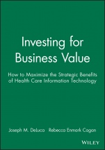 Investing for Business Value: How to Maximize the Strategic Benefits of Health Care Information Technology - ISBN 9781556481703