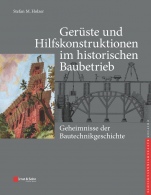 Gerüste und Hilfskonstruktionen im historischen Baubetrieb: Geheimnisse der Bautechnikgeschichte - ISBN 9783433031759