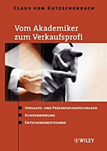 Vom Akademiker zum Verkaufsprofi: Verkaufs– und Präsentationstechniken, Kundenbindung, Entscheidungstechnik - ISBN 9783527501083
