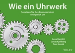 Wie ein Uhrwerk: So setzen Sie Ihre Business–Ideen erfolgreich um - ISBN 9783527508204