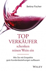 Topverkäufer schenken reinen Wein ein: Wie Sie mit Empathie gute Kundenbeziehungen aufbauen - ISBN 9783527508631