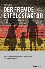 Der fremde Erfolgsfaktor: Warum wir in Deutschland die Einwanderer dringend benötigen - ISBN 9783527508778