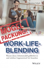 Mogelpackung Work–Life–Blending: Warum dieses Arbeitsmodell gefährlich ist und welchen Gegenentwurf wir brauchen - ISBN 9783527509287