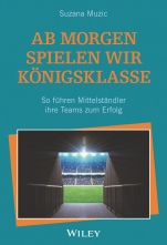 Ab morgen spielen wir Königsklasse: So führen Mittelständler ihre Teams zum Erfolg - ISBN 9783527509430