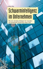 Schwarmintelligenz im Unternehmen: Wie sich vernetzte Intelligenz für Innovation und permanente Erneuerung nutzen lässt - ISBN 9783895783913