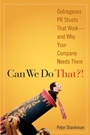 Can We Do That?!: Outrageous PR Stunts That Work –– And Why Your Company Needs Them - ISBN 9780470043929