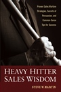 Heavy Hitter Sales Wisdom: Proven Sales Warfare Strategies, Secrets of Persuasion, and Common–Sense Tips for Success - ISBN 9780470052310