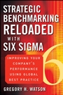 Strategic Benchmarking Reloaded with Six Sigma: Improving Your Companys Performance Using Global Best Practice - ISBN 9780470069080