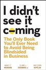 I Didnt See It Coming: The Only Book Youll Ever Need to Avoid Being Blindsided in Business - ISBN 9780470116456