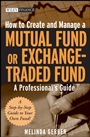 How to Create and Manage a Mutual Fund or Exchange–Traded Fund: A Professionals Guide - ISBN 9780470120552