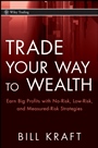 Trade Your Way to Wealth: Earn Big Profits with No–Risk, Low–Risk, and Measured–Risk Strategies - ISBN 9780470129791